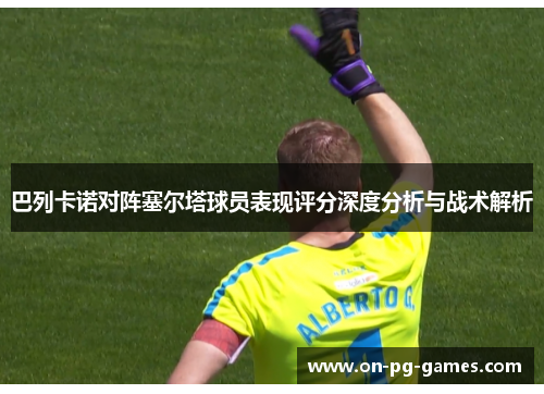巴列卡诺对阵塞尔塔球员表现评分深度分析与战术解析