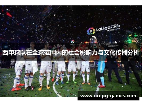 西甲球队在全球范围内的社会影响力与文化传播分析