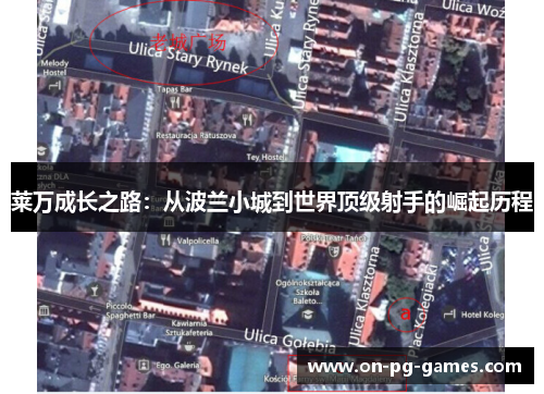 莱万成长之路：从波兰小城到世界顶级射手的崛起历程