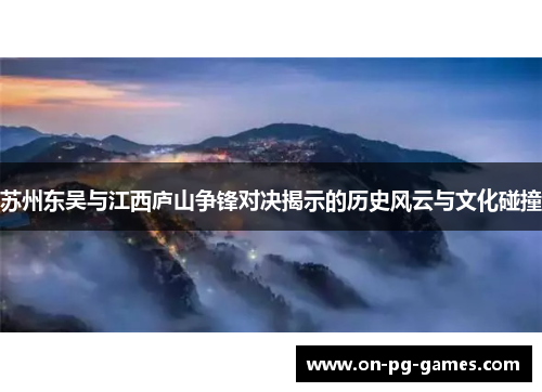 苏州东吴与江西庐山争锋对决揭示的历史风云与文化碰撞